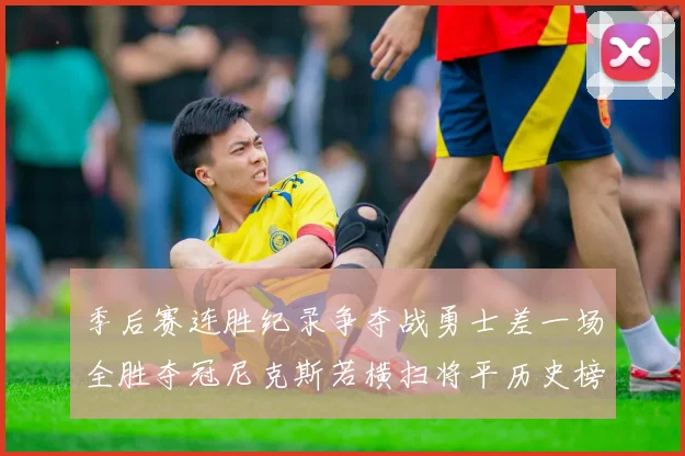 季后赛连胜纪录争夺战勇士差一场全胜夺冠尼克斯若横扫将平历史榜首