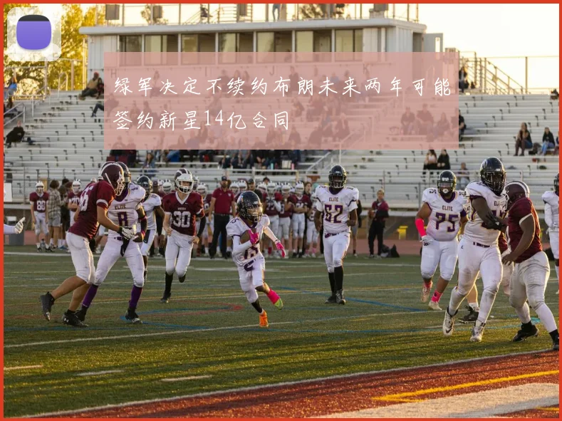 绿军决定不续约布朗未来两年可能签约新星14亿合同