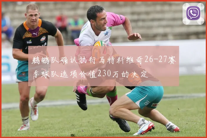 鹈鹕队确认执行马特科维奇26-27赛季球队选项价值230万的决定